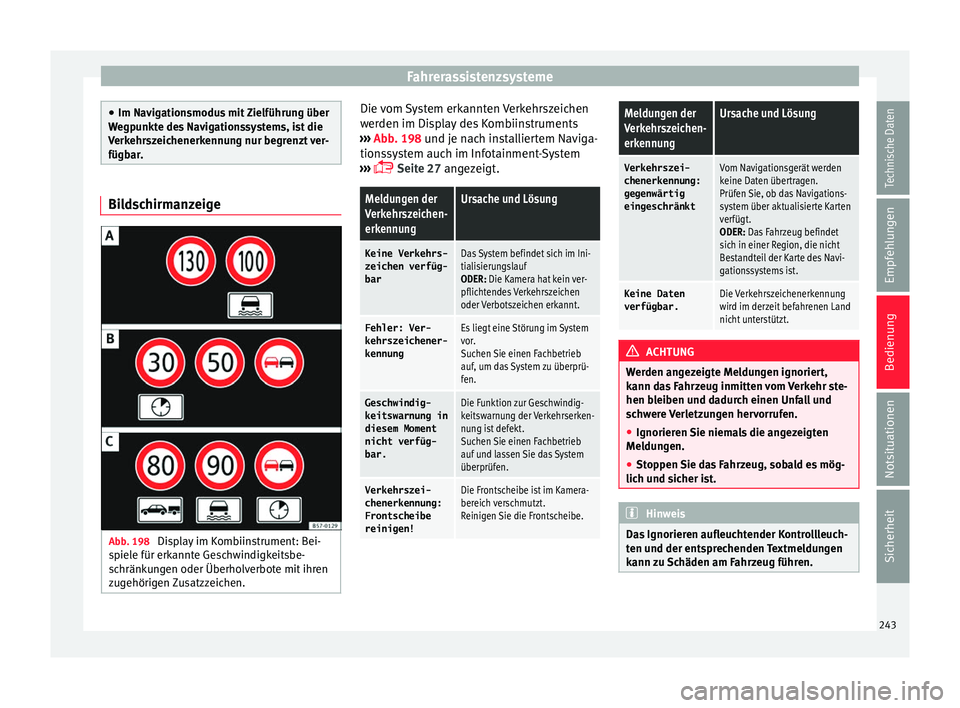 Seat Ateca 2016  Betriebsanleitung (in German) Fahrerassistenzsysteme
●
Im Nav ig
ationsmodus mit Zielführung über
Wegpunkte des Navigationssystems, ist die
Verkehrszeichenerkennung nur begrenzt ver-
fügbar. Bildschirmanzeige
Abb. 198 
Displa