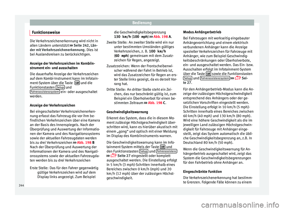 Seat Ateca 2016  Betriebsanleitung (in German) Bedienung
Funktionsweise Die Verkehrszeichenerkennung wird nicht in
al
l
en Ländern unterstützt  ››› Seite 242, Län-
der mit Verkehrszeichenerkennung . Dies ist
bei Auslandsreisen zu berücks
