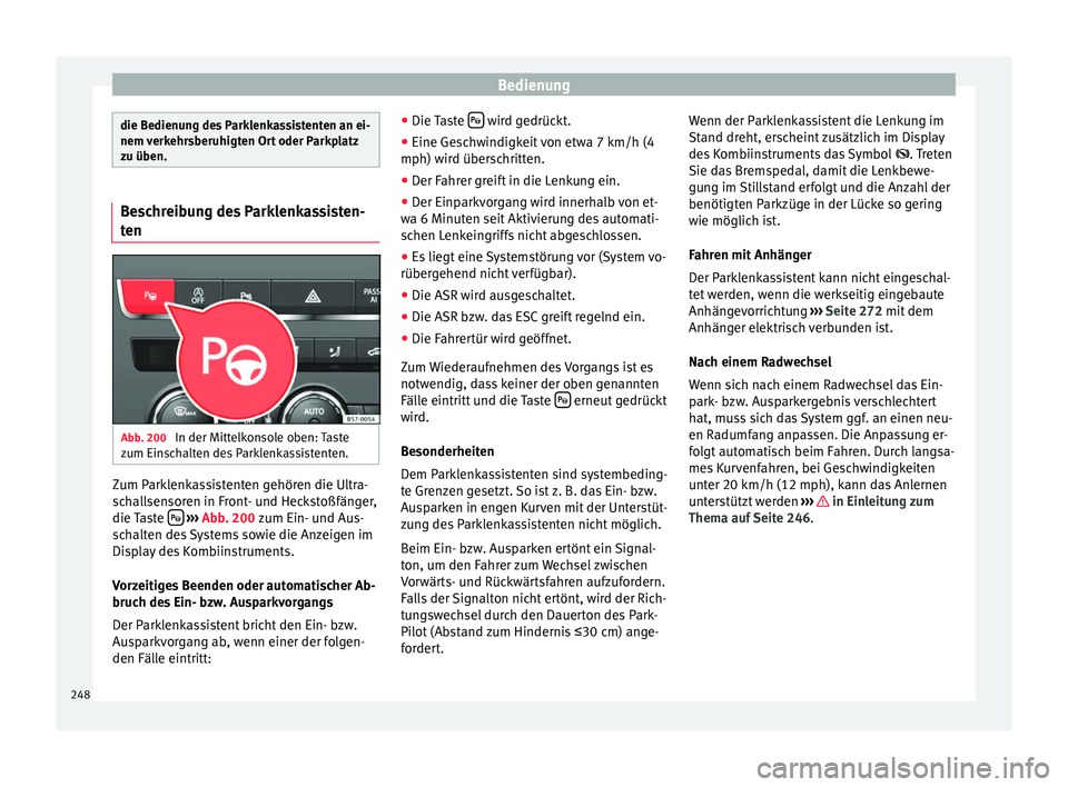 Seat Ateca 2016 Betriebsanleitung (in German) Bedienung
die Bedienung des Parklenkassistenten an ei-
nem
v
erkehrsberuhigten Ort oder Parkplatz
zu üben. Beschreibung des Parklenkassisten-
t
en Abb. 200
In der Mittelkonsole oben: Taste
z um Ein Seat Ateca 2016 Betriebsanleitung (in German) Bedienung
die Bedienung des Parklenkassistenten an ei-
nem
v
erkehrsberuhigten Ort oder Parkplatz
zu üben. Beschreibung des Parklenkassisten-
t
en Abb. 200
In der Mittelkonsole oben: Taste
z um Ein