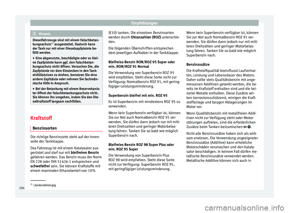 Seat Ateca 2016 Betriebsanleitung (in German) Empfehlungen
Hinweis
Dieselfahrzeuge sind mit einem Falschbetan-
k u
ngsschutz 1)
ausgestattet. Dadurch kann
der Tank nur mit einer Dieselzapfpistole be-
füllt werden.
● Eine abgenutzte, beschädi Seat Ateca 2016 Betriebsanleitung (in German) Empfehlungen
Hinweis
Dieselfahrzeuge sind mit einem Falschbetan-
k u
ngsschutz 1)
ausgestattet. Dadurch kann
der Tank nur mit einer Dieselzapfpistole be-
füllt werden.
● Eine abgenutzte, beschädi