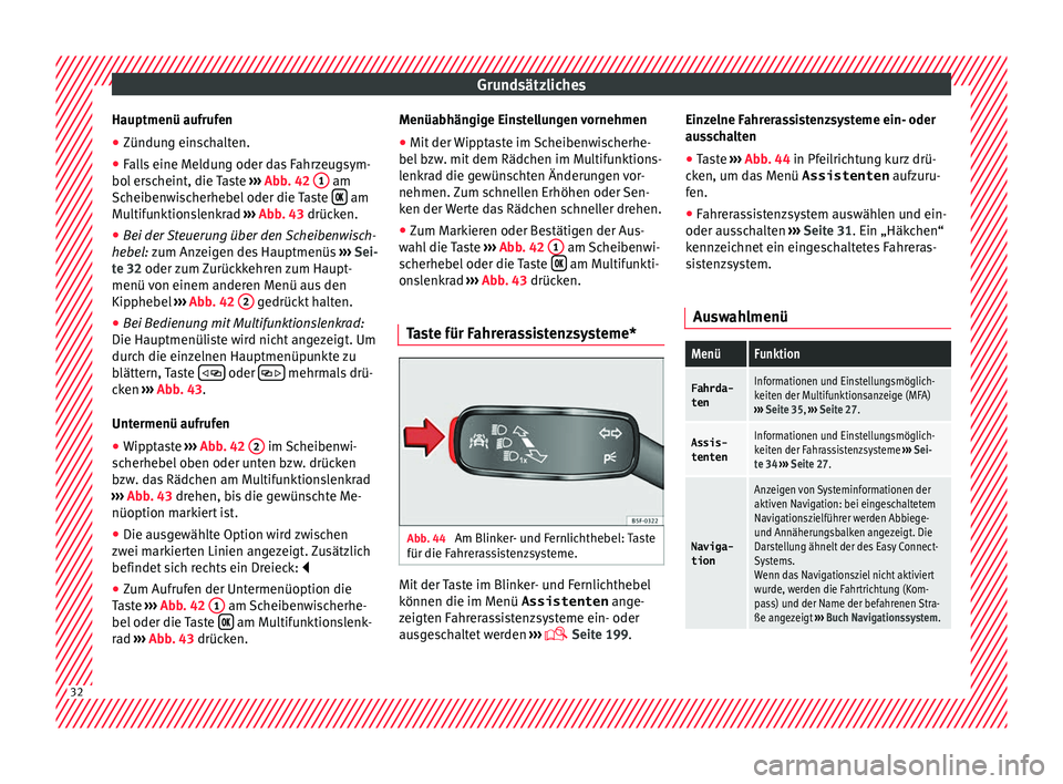 Seat Ateca 2016  Betriebsanleitung (in German) Grundsätzliches
Hauptmenü aufrufen
● Zündung einschalten.
● Falls eine Meldung oder das Fahrzeugsym-
bo l
 erscheint, die Taste  ››› Abb. 42  1  am
Sc heiben
wischerhebel oder die Taste  