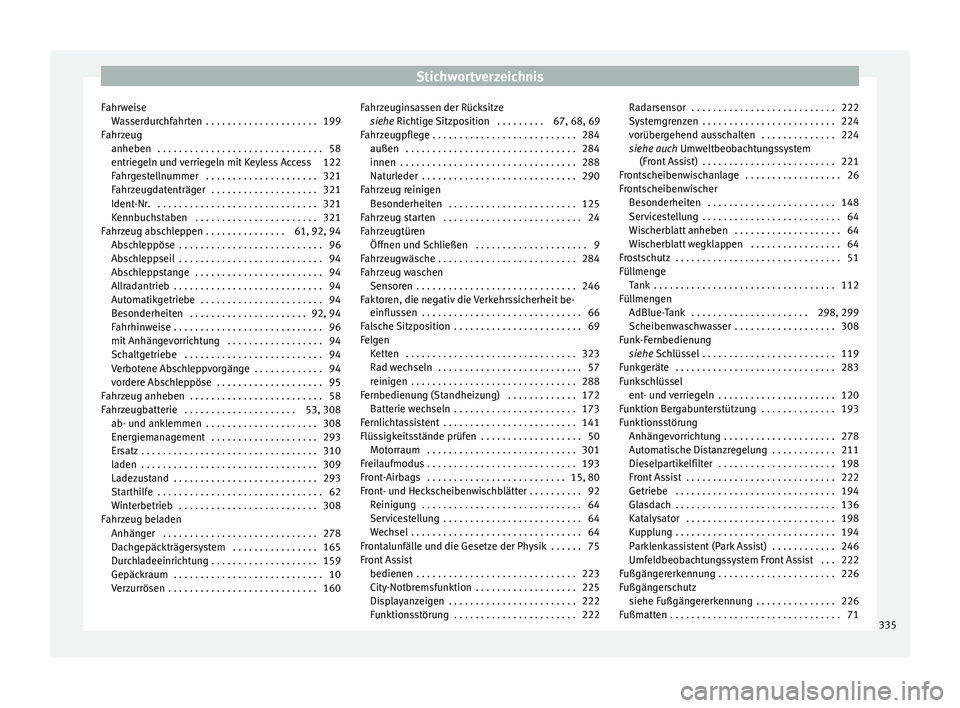 Seat Ateca 2016  Betriebsanleitung (in German) Stichwortverzeichnis
Fahrweise Wa
sserdurchfahrten  . . . . . . . . . . . . . . . . . . . . . 199
Fahrzeug anheben  . . . . . . . . . . . . . . . . . . . . . . . . . . . . . . . 58
entriegeln und verr