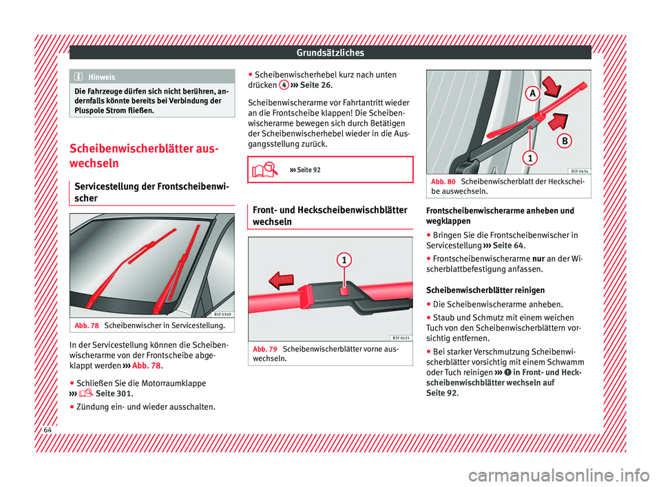 Seat Ateca 2016  Betriebsanleitung (in German) Grundsätzliches
Hinweis
Die Fahrzeuge dürfen sich nicht berühren, an-
dernf a
lls könnte bereits bei Verbindung der
Pluspole Strom fließen. Scheibenwischerblätter aus-
w
ec

hseln
Servicestellun