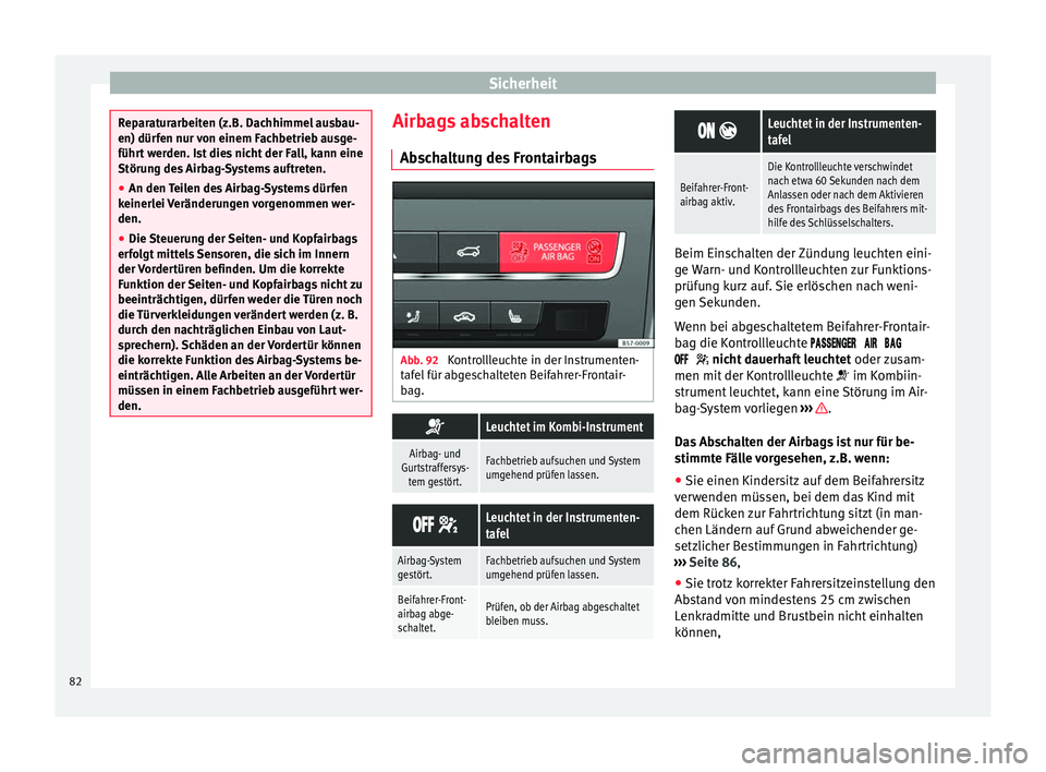 Seat Ateca 2016 Betriebsanleitung (in German) Sicherheit
Reparaturarbeiten (z.B. Dachhimmel ausbau-
en) dür
f
en nur von einem Fachbetrieb ausge-
führt werden. Ist dies nicht der Fall, kann eine
Störung des Airbag-Systems auftreten.
● An den Seat Ateca 2016 Betriebsanleitung (in German) Sicherheit
Reparaturarbeiten (z.B. Dachhimmel ausbau-
en) dür
f
en nur von einem Fachbetrieb ausge-
führt werden. Ist dies nicht der Fall, kann eine
Störung des Airbag-Systems auftreten.
● An den