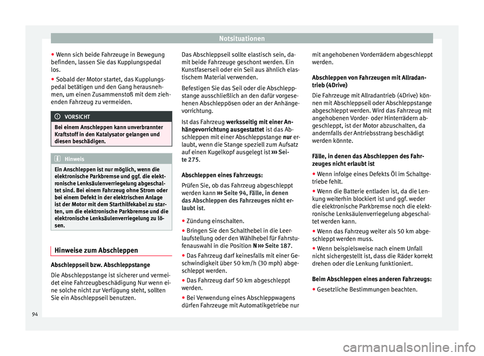Seat Ateca 2016  Betriebsanleitung (in German) Notsituationen
● Wenn s
ich beide Fahrzeuge in Bewegung
befinden, lassen Sie das Kupplungspedal
los.
● Sobald der Motor startet, das Kupplungs-
pedal
  betätigen und den Gang herausneh-
men, um e