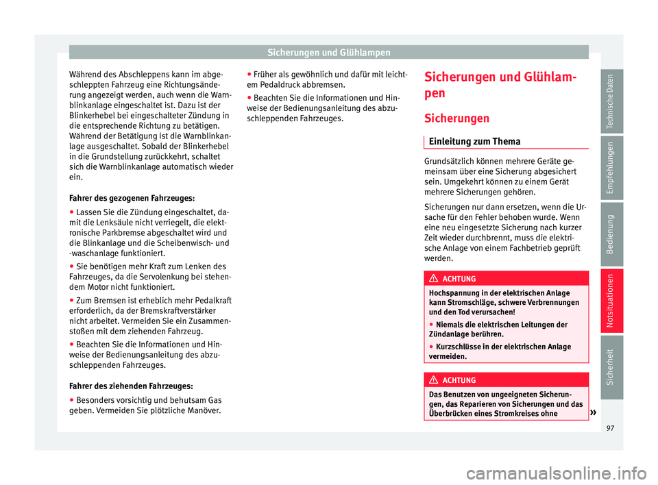 Seat Ateca 2016 Betriebsanleitung (in German) Sicherungen und Glühlampen
Während des Abschleppens kann im abge-
s c
hleppten Fahrzeug eine Richtungsände-
rung angezeigt werden, auch wenn die Warn-
blinkanlage eingeschaltet ist. Dazu ist der
Bl Seat Ateca 2016 Betriebsanleitung (in German) Sicherungen und Glühlampen
Während des Abschleppens kann im abge-
s c
hleppten Fahrzeug eine Richtungsände-
rung angezeigt werden, auch wenn die Warn-
blinkanlage eingeschaltet ist. Dazu ist der
Bl