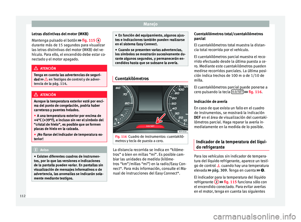 Seat Ateca 2016 Manual del propietario (in Spanish) Manejo
Letras distintivas del motor (MKB)
M ant
enga pulsado el botón ››› fig. 115 4 durante más de 15 segundos para visualizar
l
a
s letras distintivas del motor (MKB) del ve-
hículo. Par Seat Ateca 2016 Manual del propietario (in Spanish) Manejo
Letras distintivas del motor (MKB)
M ant
enga pulsado el botón ››› fig. 115 4 durante más de 15 segundos para visualizar
l
a
s letras distintivas del motor (MKB) del ve-
hículo. Par