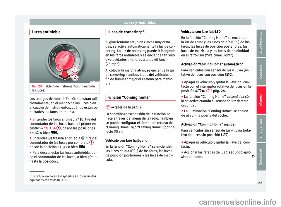 Seat Ateca 2016 Manual del propietario (in Spanish) Luces y visibilidad
Luces antiniebla Fig. 134
Tablero de instrumentos: mando de
l a
s luces. Los testigos de control
o mue s
tran adi-
cionalmente, en el mando de las luces o en
el cuadro d Seat Ateca 2016 Manual del propietario (in Spanish) Luces y visibilidad
Luces antiniebla Fig. 134
Tablero de instrumentos: mando de
l a
s luces. Los testigos de control
o mue s
tran adi-
cionalmente, en el mando de las luces o en
el cuadro d