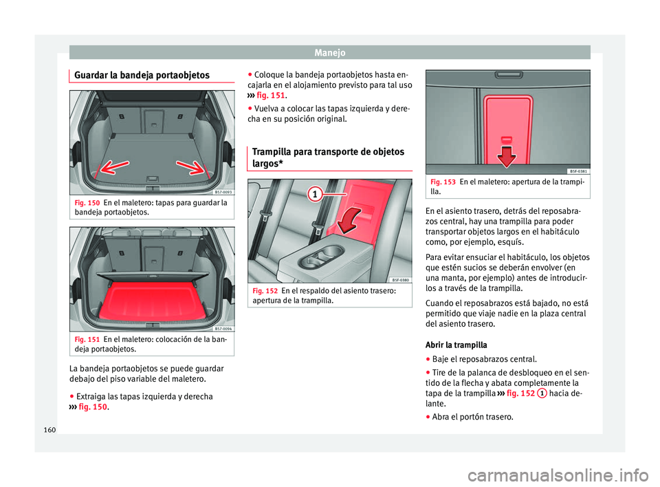 Seat Ateca 2016 Manual del propietario (in Spanish) Manejo
Guardar la bandeja portaobjetos Fig. 150
En el maletero: tapas para guardar la
b andej
a portaobjetos. Fig. 151
En el maletero: colocación de la ban-
dej a por
taobjetos. La bandeja portaobje Seat Ateca 2016 Manual del propietario (in Spanish) Manejo
Guardar la bandeja portaobjetos Fig. 150
En el maletero: tapas para guardar la
b andej
a portaobjetos. Fig. 151
En el maletero: colocación de la ban-
dej a por
taobjetos. La bandeja portaobje