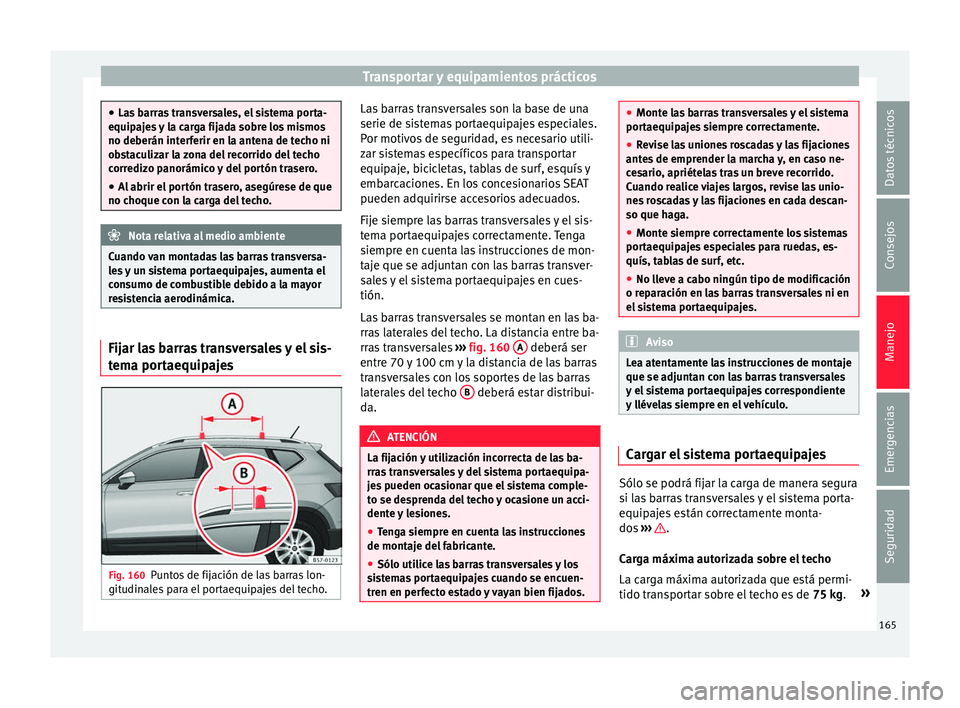 Seat Ateca 2016 Manual del propietario (in Spanish) Transportar y equipamientos prácticos
●
La s
barras transversales, el sistema porta-
equipajes y la carga fijada sobre los mismos
no deberán interferir en la antena de techo ni
obstaculizar la zo Seat Ateca 2016 Manual del propietario (in Spanish) Transportar y equipamientos prácticos
●
La s
barras transversales, el sistema porta-
equipajes y la carga fijada sobre los mismos
no deberán interferir en la antena de techo ni
obstaculizar la zo
