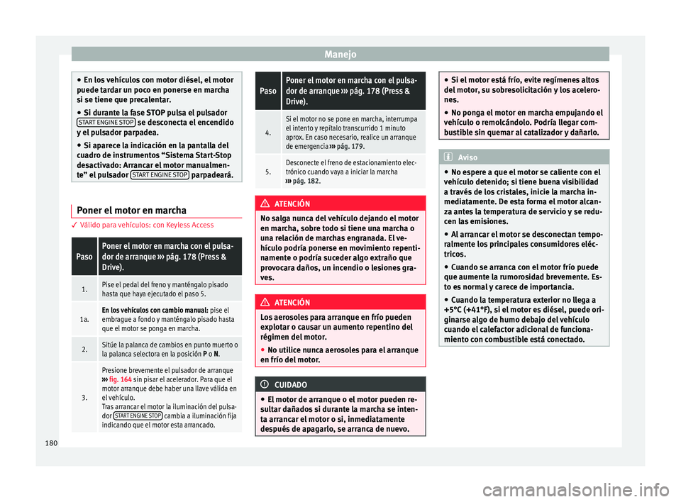 Seat Ateca 2016 Manual del propietario (in Spanish) Manejo
●
En lo s
vehículos con motor diésel, el motor
puede tardar un poco en ponerse en marcha
si se tiene que precalentar.
● Si durante la fase STOP pulsa el pulsador
ST
ART ENGINE STOP se Seat Ateca 2016 Manual del propietario (in Spanish) Manejo
●
En lo s
vehículos con motor diésel, el motor
puede tardar un poco en ponerse en marcha
si se tiene que precalentar.
● Si durante la fase STOP pulsa el pulsador
ST
ART ENGINE STOP se