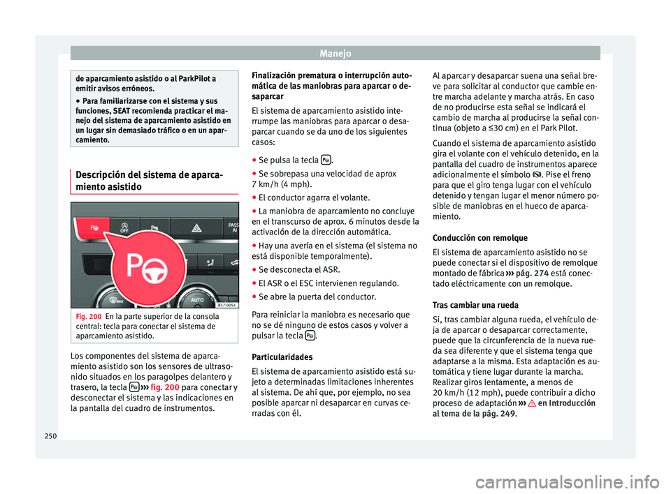 Seat Ateca 2016 Manual del propietario (in Spanish) Manejo
de aparcamiento asistido o al ParkPilot a
emitir av
i
sos erróneos.
● Para familiarizarse con el sistema y sus
fu
nciones, SEAT recomienda practicar el ma-
nejo del sistema de aparcamiento Seat Ateca 2016 Manual del propietario (in Spanish) Manejo
de aparcamiento asistido o al ParkPilot a
emitir av
i
sos erróneos.
● Para familiarizarse con el sistema y sus
fu
nciones, SEAT recomienda practicar el ma-
nejo del sistema de aparcamiento