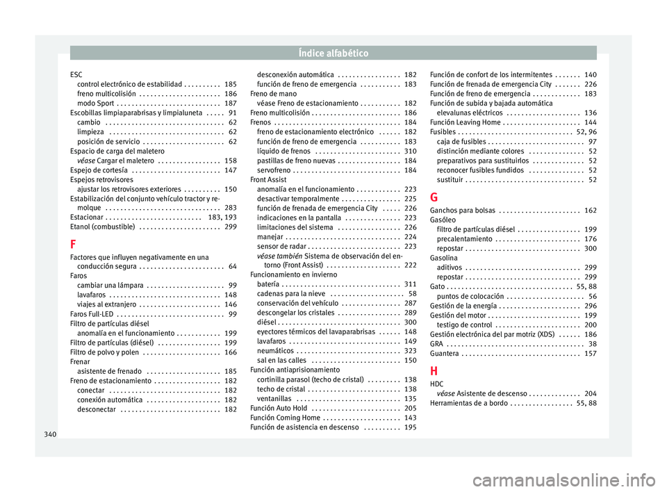 Seat Ateca 2016 Manual del propietario (in Spanish) Índice alfabético
ESC contr
ol electrónico de estabilidad . . . . . . . . . . 185
freno multicolisión . . . . . . . . . . . . . . . . . . . . . . 186
modo Sport . . . . . . . . . . . . . . . . . Seat Ateca 2016 Manual del propietario (in Spanish) Índice alfabético
ESC contr
ol electrónico de estabilidad . . . . . . . . . . 185
freno multicolisión . . . . . . . . . . . . . . . . . . . . . . 186
modo Sport . . . . . . . . . . . . . . . . .