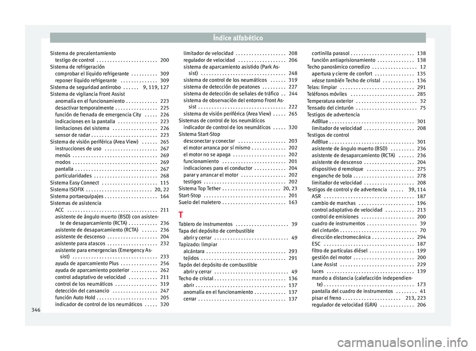 Seat Ateca 2016 Manual del propietario (in Spanish) Índice alfabético
Sistema de precalentamiento te
stigo de control . . . . . . . . . . . . . . . . . . . . . . . 200
Sistema de refrigeración comprobar el líquido refrigerante . . . . . . . . . . Seat Ateca 2016 Manual del propietario (in Spanish) Índice alfabético
Sistema de precalentamiento te
stigo de control . . . . . . . . . . . . . . . . . . . . . . . 200
Sistema de refrigeración comprobar el líquido refrigerante . . . . . . . . . .