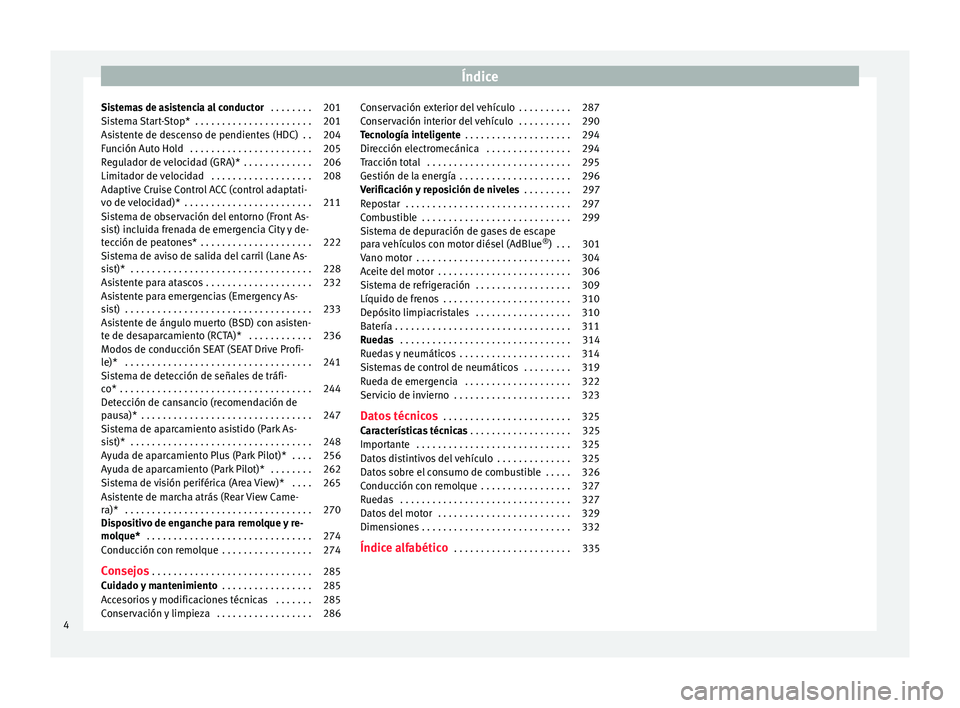 Seat Ateca 2016  Manual del propietario (in Spanish) Índice
Sistemas de asistencia al conductor  . . . . . . . . 201
Sistema Start-Stop*  . . . . . . . . . . . . . . . . . . . . . . 201
Asistente de descenso de pendientes (HDC)  . . 204
Función Auto H