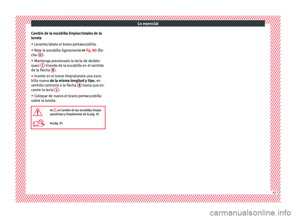 Seat Ateca 2016 Manual del propietario (in Spanish) Lo esencial
Cambio de la escobilla limpiacristales de la
lu net
a
● Levante/abata el brazo portaescobilla.
● Rote la escobilla ligeramente ››
› fig. 80 (fle-
cha A ).
● Mantenga presion Seat Ateca 2016 Manual del propietario (in Spanish) Lo esencial
Cambio de la escobilla limpiacristales de la
lu net
a
● Levante/abata el brazo portaescobilla.
● Rote la escobilla ligeramente ››
› fig. 80 (fle-
cha A ).
● Mantenga presion