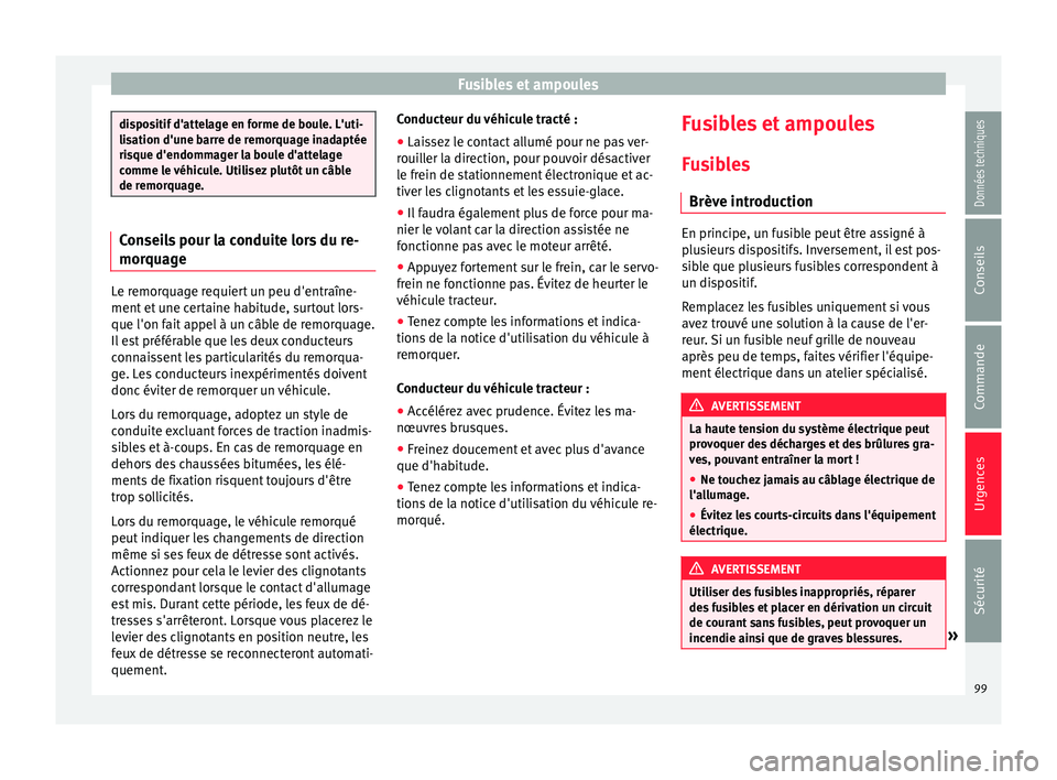 Seat Ateca 2016 Manuel du propriétaire (in French) Fusibles et ampoules
dispositif d'attelage en forme de boule. L'uti-
li
s
ation d'une barre de remorquage inadaptée
risque d'endommager la boule d'attelage
comme le véhicule. Uti Seat Ateca 2016 Manuel du propriétaire (in French) Fusibles et ampoules
dispositif d'attelage en forme de boule. L'uti-
li
s
ation d'une barre de remorquage inadaptée
risque d'endommager la boule d'attelage
comme le véhicule. Uti