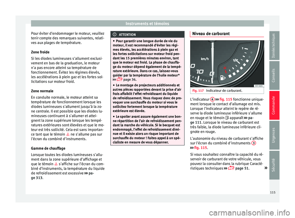Seat Ateca 2016 Manuel du propriétaire (in French) Instruments et témoins
Pour éviter d'endommager le moteur, veuillez
t enir c
ompte des remarques suivantes, relati-
ves aux plages de température.
Zone froide
Si les diodes lumineuses s'all Seat Ateca 2016 Manuel du propriétaire (in French) Instruments et témoins
Pour éviter d'endommager le moteur, veuillez
t enir c
ompte des remarques suivantes, relati-
ves aux plages de température.
Zone froide
Si les diodes lumineuses s'all
