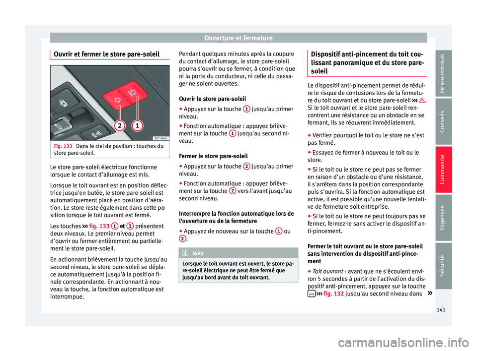 Seat Ateca 2016 Manuel du propriétaire (in French) Ouverture et fermeture
Ouvrir et fermer le store pare-soleil Fig. 133
Dans le ciel de pavillon : touches du
s t
ore pare-soleil. Le store pare-soleil électrique fonctionne
lor
s
que le contact d Seat Ateca 2016 Manuel du propriétaire (in French) Ouverture et fermeture
Ouvrir et fermer le store pare-soleil Fig. 133
Dans le ciel de pavillon : touches du
s t
ore pare-soleil. Le store pare-soleil électrique fonctionne
lor
s
que le contact d
