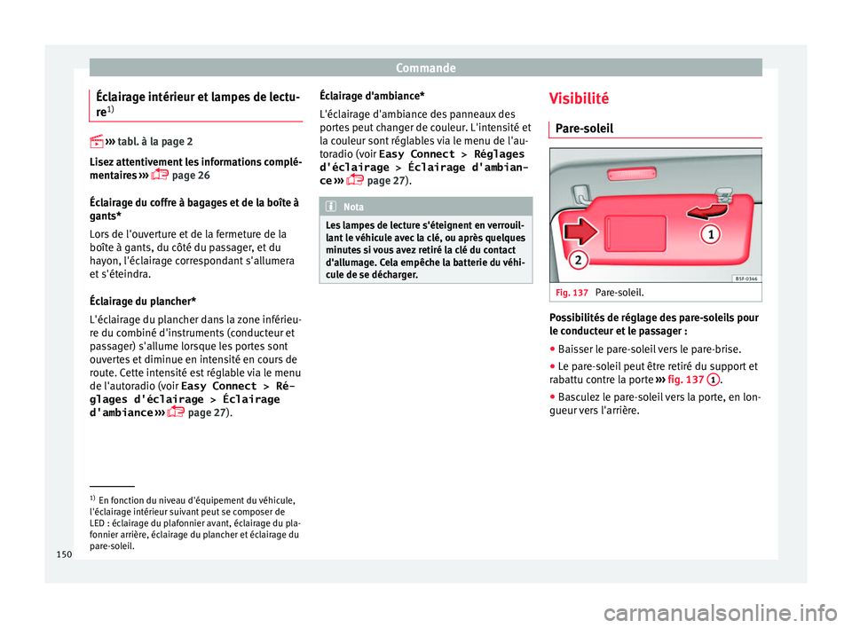 Seat Ateca 2016 Manuel du propriétaire (in French) Commande
Éclairage intérieur et lampes de lectu-
r e 1)
› › ›
tabl. à la page 2
Lisez attentivement les informations complé-
mentaires ›››
page 26
Éclairage du coffre à Seat Ateca 2016 Manuel du propriétaire (in French) Commande
Éclairage intérieur et lampes de lectu-
r e 1)
› › ›
tabl. à la page 2
Lisez attentivement les informations complé-
mentaires ›››
page 26
Éclairage du coffre à