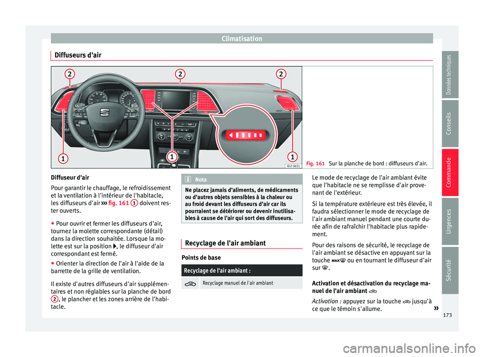 Seat Ateca 2016  Manuel du propriétaire (in French)  Climatisation
Diffuseurs d'air Fig. 161 
Sur la planche de bord : diffuseurs d'air. Diffuseur d'air
P
our g
arantir le chauffage, le refroidissement
et la ventilation à l'intérieur d