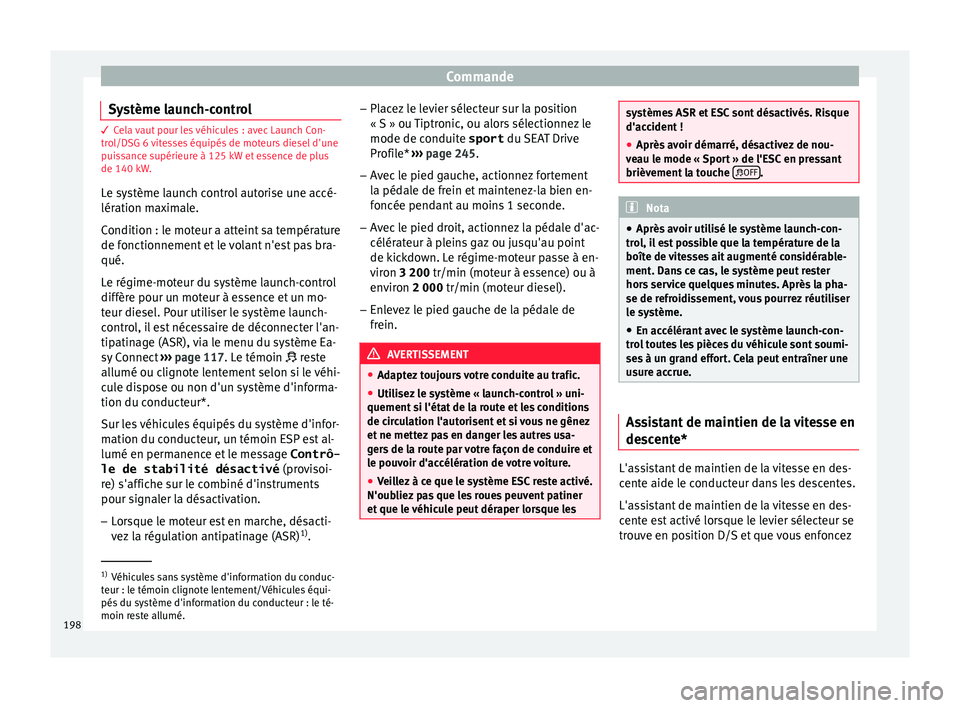 Seat Ateca 2016  Manuel du propriétaire (in French)  Commande
Système launch-control 3 C
ela vaut pour les véhicules : avec Launch Con-
tr ol/DSG 6 vitesses équipés de moteurs diesel d'une
puissance supérieure à 125 kW et essence de plus
de 14