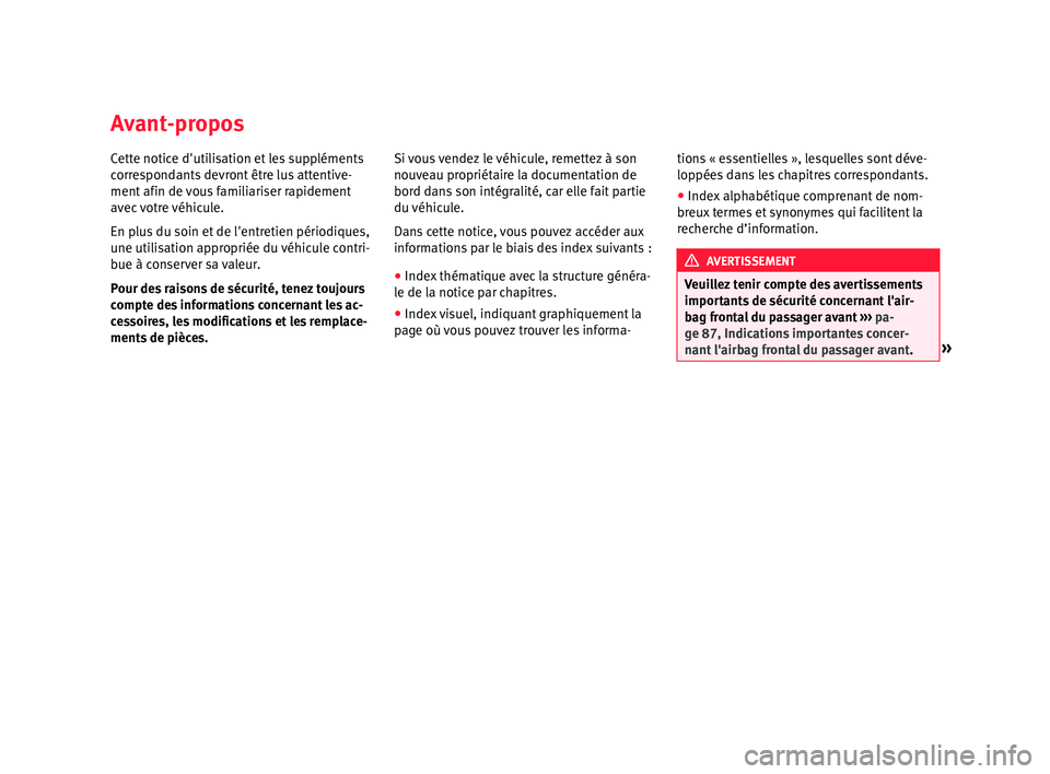 Seat Ateca 2016 Manuel du propriétaire (in French) Avant-propos
Cette notice d'utilisation et les suppléments
c
orr
espondants devront être lus attentive-
ment afin de vous familiariser rapidement
avec votre véhicule.
En plus du soin et de l Seat Ateca 2016 Manuel du propriétaire (in French) Avant-propos
Cette notice d'utilisation et les suppléments
c
orr
espondants devront être lus attentive-
ment afin de vous familiariser rapidement
avec votre véhicule.
En plus du soin et de l