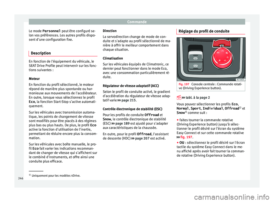 Seat Ateca 2016 Manuel du propriétaire (in French) Commande
Le mode Personnel peut êtr
e configuré se-
lon vos préférences. Les autres profils dispo-
sent d'une configuration fixe.
Description En fonction de l'équipement du véhicule, le Seat Ateca 2016 Manuel du propriétaire (in French) Commande
Le mode Personnel peut êtr
e configuré se-
lon vos préférences. Les autres profils dispo-
sent d'une configuration fixe.
Description En fonction de l'équipement du véhicule, le