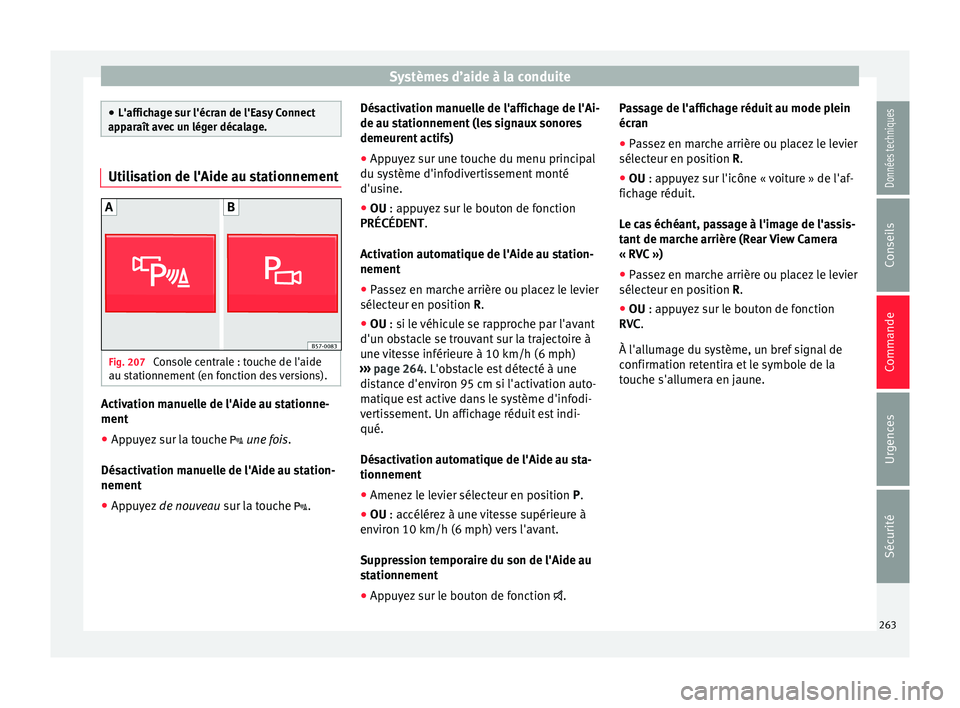 Seat Ateca 2016 Manuel du propriétaire (in French) Systèmes d’aide à la conduite
●
L'affic h
age sur l'écran de l'Easy Connect
apparaît avec un léger décalage. Utilisation de l'Aide au stationnement
Fig. 207
Console centrale Seat Ateca 2016 Manuel du propriétaire (in French) Systèmes d’aide à la conduite
●
L'affic h
age sur l'écran de l'Easy Connect
apparaît avec un léger décalage. Utilisation de l'Aide au stationnement
Fig. 207
Console centrale