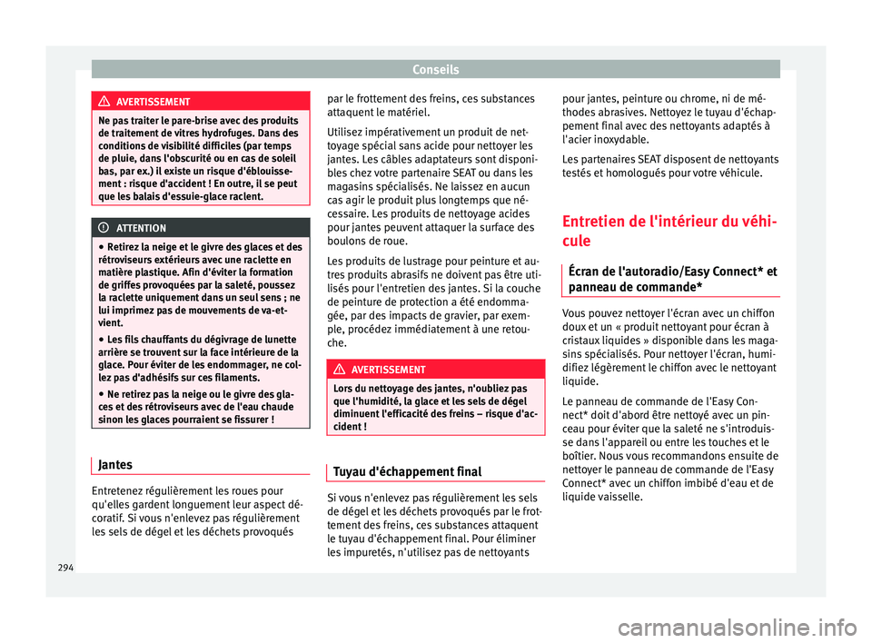 Seat Ateca 2016 Manuel du propriétaire (in French) Conseils
AVERTISSEMENT
Ne pas traiter le pare-brise avec des produits
de tr ait
ement de vitres hydrofuges. Dans des
conditions de visibilité difficiles (par temps
de pluie, dans l'obscurité ou Seat Ateca 2016 Manuel du propriétaire (in French) Conseils
AVERTISSEMENT
Ne pas traiter le pare-brise avec des produits
de tr ait
ement de vitres hydrofuges. Dans des
conditions de visibilité difficiles (par temps
de pluie, dans l'obscurité ou