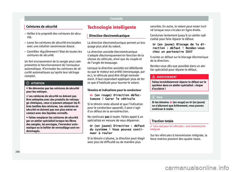 Seat Ateca 2016 Manuel du propriétaire (in French) Conseils
Ceintures de sécurité –
Veillez à la propreté des ceintures de sécu-
rité.
– Lavez les ceintures de sécurité encrassées
av ec
une solution savonneuse douce.
– Contrôlez régu Seat Ateca 2016 Manuel du propriétaire (in French) Conseils
Ceintures de sécurité –
Veillez à la propreté des ceintures de sécu-
rité.
– Lavez les ceintures de sécurité encrassées
av ec
une solution savonneuse douce.
– Contrôlez régu