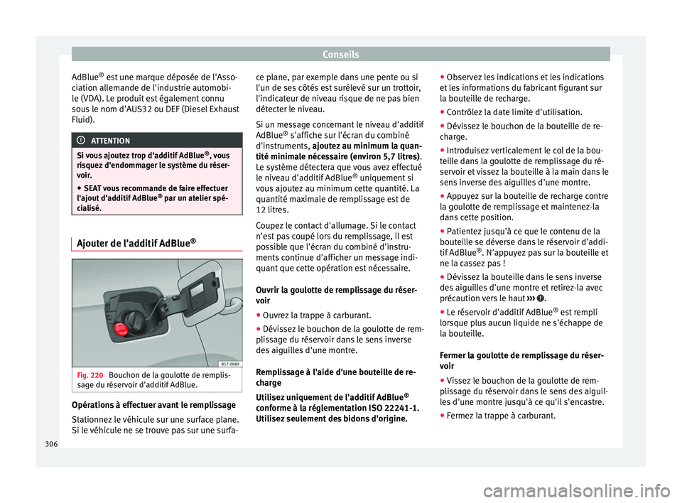 Seat Ateca 2016 Manuel du propriétaire (in French) Conseils
AdBlue ®
e st une marque déposée de l'Asso-
c iation allemande de l'industrie automobi-
le (VDA). Le produit est également connu
sous le nom d'AUS32 ou DEF (Diesel Exhaust
Fl Seat Ateca 2016 Manuel du propriétaire (in French) Conseils
AdBlue ®
e st une marque déposée de l'Asso-
c iation allemande de l'industrie automobi-
le (VDA). Le produit est également connu
sous le nom d'AUS32 ou DEF (Diesel Exhaust
Fl