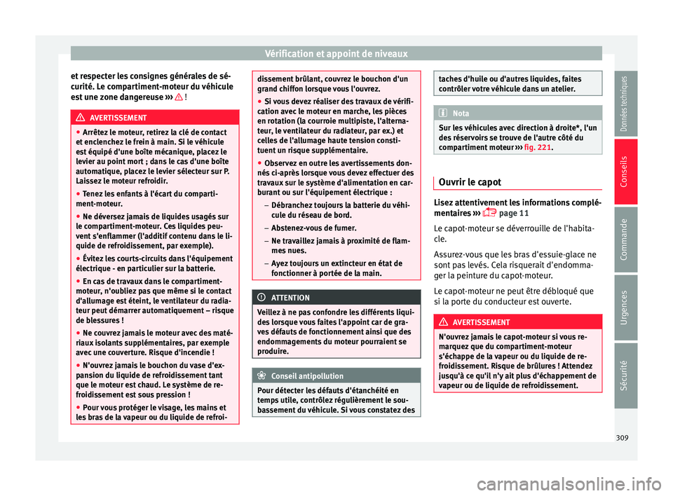 Seat Ateca 2016 Manuel du propriétaire (in French) Vérification et appoint de niveaux
et respecter les consignes générales de sé-
c urité. L
e compartiment-moteur du véhicule
est une zone dangereuse ››› !
AVERTISSEMENT
● Arrêt ez
l Seat Ateca 2016 Manuel du propriétaire (in French) Vérification et appoint de niveaux
et respecter les consignes générales de sé-
c urité. L
e compartiment-moteur du véhicule
est une zone dangereuse ››› !
AVERTISSEMENT
● Arrêt ez
l