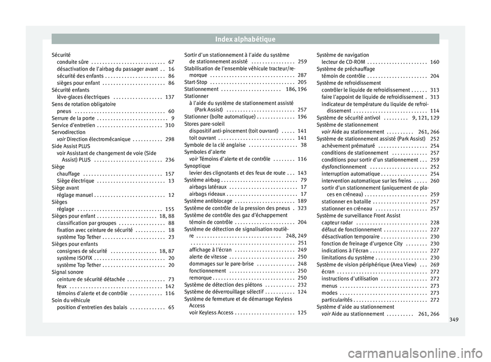 Seat Ateca 2016  Manuel du propriétaire (in French)  Index alphabétique
Sécurité conduit
e sûre  . . . . . . . . . . . . . . . . . . . . . . . . . . . 67
désactivation de l'airbag du passager avant  . . 16
sécurité des enfants  . . . . . . . 