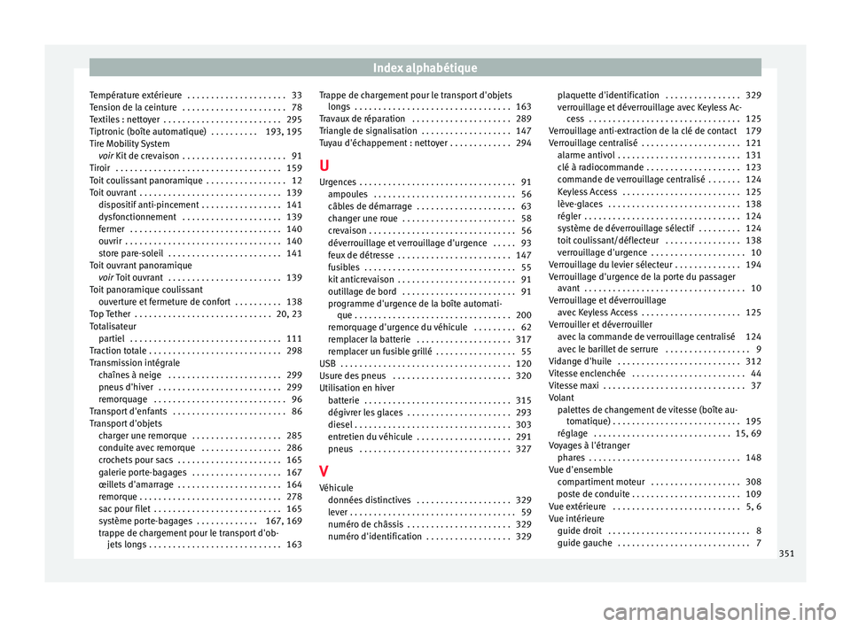 Seat Ateca 2016  Manuel du propriétaire (in French)  Index alphabétique
Température extérieure  . . . . . . . . . . . . . . . . . . . . . 33
T en
sion de la ceinture  . . . . . . . . . . . . . . . . . . . . . . 78
Textiles : nettoyer  . . . . . . . .