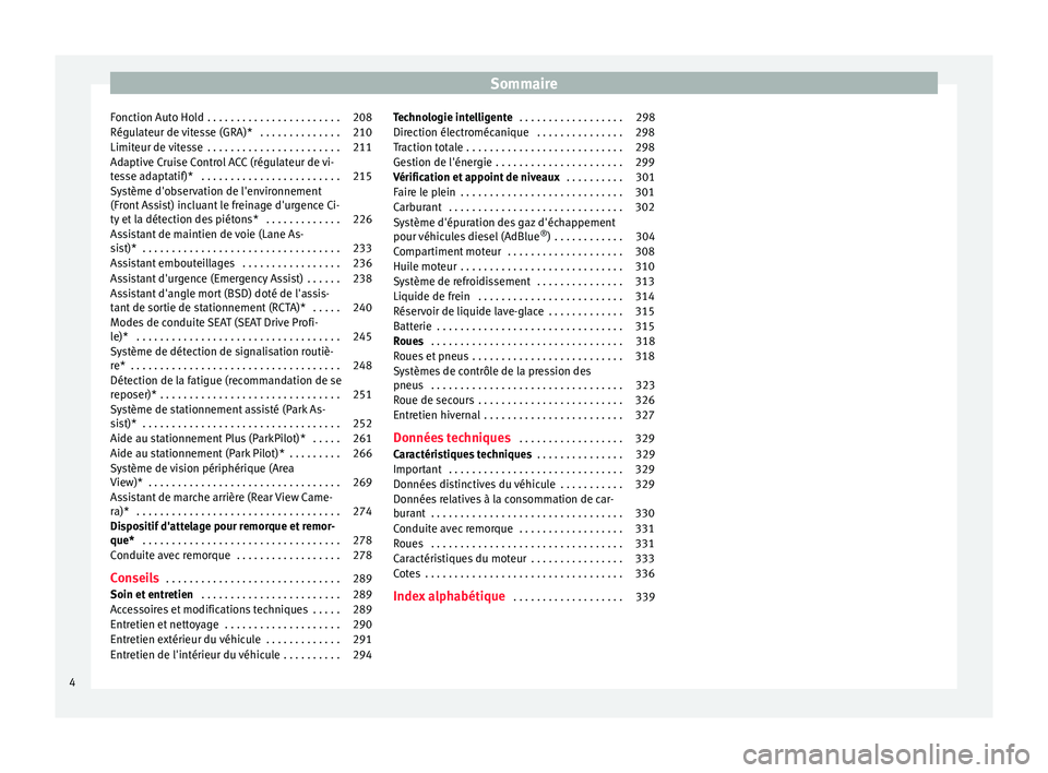 Seat Ateca 2016  Manuel du propriétaire (in French)  Sommaire
Fonction Auto Hold . . . . . . . . . . . . . . . . . . . . . . . 208
Régulateur de vitesse (GRA)*  . . . . . . . . . . . . . . 210
Limiteur de vitesse  . . . . . . . . . . . . . . . . . . . 
