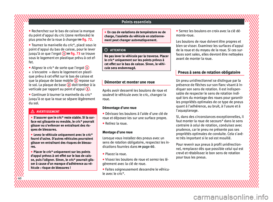 Seat Ateca 2016 Manuel du propriétaire (in French) Points essentiels
● Rec
herchez sur le bas de caisse la marque
du point d'appui du cric (zone renfoncée) le
plus proche de la roue à changer ››› fig. 72.
● Tournez la manivelle du cri Seat Ateca 2016 Manuel du propriétaire (in French) Points essentiels
● Rec
herchez sur le bas de caisse la marque
du point d'appui du cric (zone renfoncée) le
plus proche de la roue à changer ››› fig. 72.
● Tournez la manivelle du cri