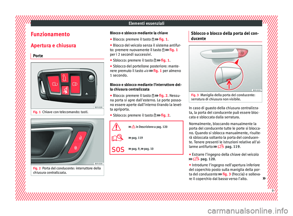 Seat Ateca 2016 Manuale del proprietario (in Italian) Elementi essenziali
Funzionamento
Aper t
ura e chiusura
Porte Fig. 1
Chiave con telecomando: tasti. Fig. 2
Porta del conducente: interruttore della
c hiu
sura centralizzata. Blocco e sblocco mediante Seat Ateca 2016 Manuale del proprietario (in Italian) Elementi essenziali
Funzionamento
Aper t
ura e chiusura
Porte Fig. 1
Chiave con telecomando: tasti. Fig. 2
Porta del conducente: interruttore della
c hiu
sura centralizzata. Blocco e sblocco mediante