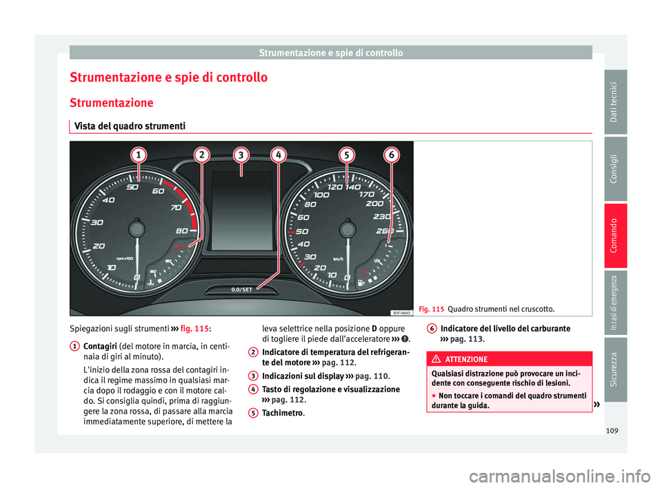 Seat Ateca 2016 Manuale del proprietario (in Italian) Strumentazione e spie di controllo
Strumentazione e spie di controllo
Strument az
ione
Vista del quadro strumenti Fig. 115
Quadro strumenti nel cruscotto. Spiegazioni sugli strumenti
››
› fig. Seat Ateca 2016 Manuale del proprietario (in Italian) Strumentazione e spie di controllo
Strumentazione e spie di controllo
Strument az
ione
Vista del quadro strumenti Fig. 115
Quadro strumenti nel cruscotto. Spiegazioni sugli strumenti
››
› fig.