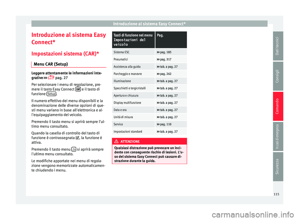 Seat Ateca 2016 Manuale del proprietario (in Italian) Introduzione al sistema Easy Connect*
Introduzione al sistema Easy
C onnect*
Impo
stazioni sistema (CAR)*
Menu CAR (Setup) Leggere attentamente le informazioni inte-
gr
ativ
e ›››
pag. 27
Seat Ateca 2016 Manuale del proprietario (in Italian) Introduzione al sistema Easy Connect*
Introduzione al sistema Easy
C onnect*
Impo
stazioni sistema (CAR)*
Menu CAR (Setup) Leggere attentamente le informazioni inte-
gr
ativ
e ›››
pag. 27