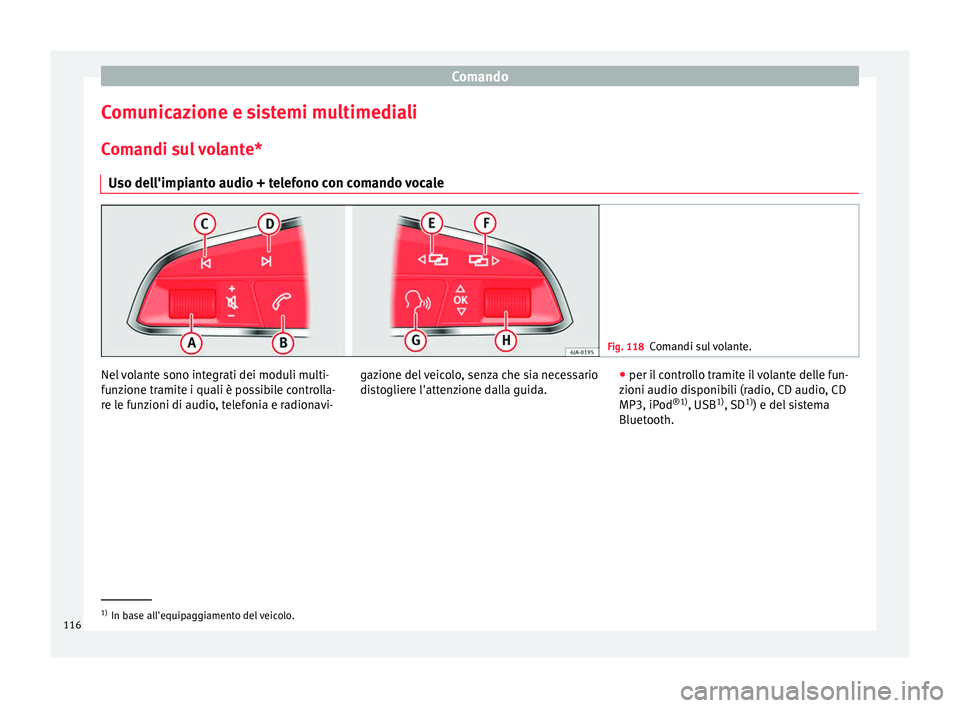 Seat Ateca 2016 Manuale del proprietario (in Italian) Comando
Comunicazione e sistemi multimediali C om
andi sul volante*
Uso dell'impianto audio + telefono con comando vocale Fig. 118
Comandi sul volante. Nel volante sono integrati dei moduli multi- Seat Ateca 2016 Manuale del proprietario (in Italian) Comando
Comunicazione e sistemi multimediali C om
andi sul volante*
Uso dell'impianto audio + telefono con comando vocale Fig. 118
Comandi sul volante. Nel volante sono integrati dei moduli multi-
