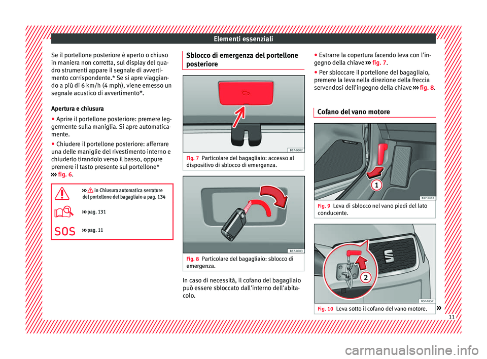 Seat Ateca 2016 Manuale del proprietario (in Italian) Elementi essenziali
Se il portellone posteriore è aperto o chiuso
in m anier
a non corretta, sul display del qua-
dro strumenti appare il segnale di avverti-
mento corrispondente.* Se si apre viaggia Seat Ateca 2016 Manuale del proprietario (in Italian) Elementi essenziali
Se il portellone posteriore è aperto o chiuso
in m anier
a non corretta, sul display del qua-
dro strumenti appare il segnale di avverti-
mento corrispondente.* Se si apre viaggia