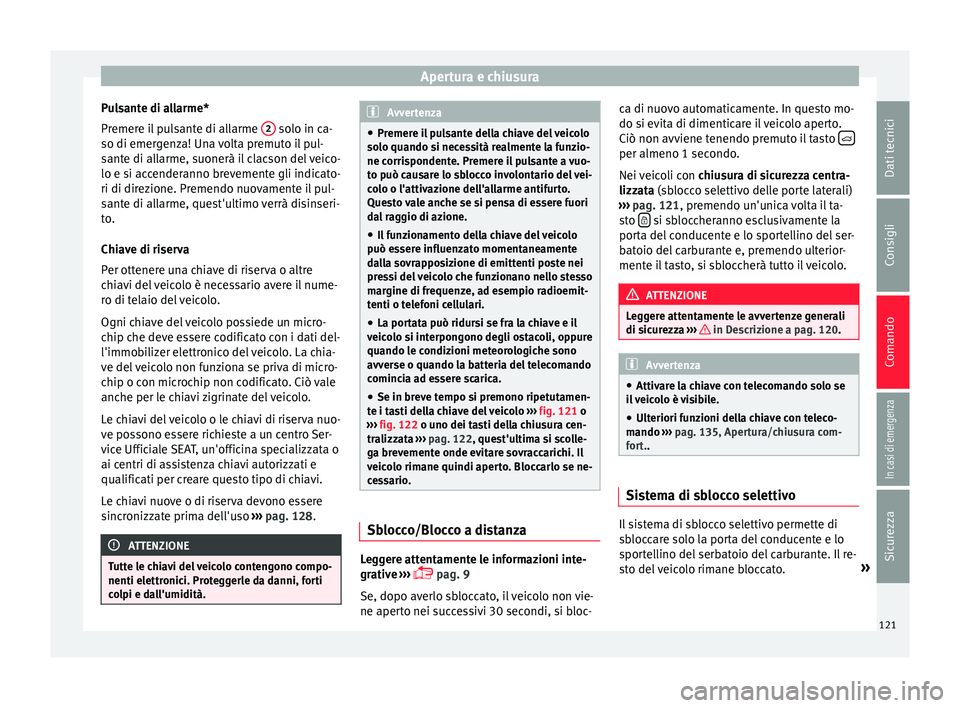 Seat Ateca 2016 Manuale del proprietario (in Italian) Apertura e chiusura
Pulsante di allarme*
Pr emer
e il pulsante di allarme 2 solo in ca-
so di emer g
enza! Una volta premuto il pul-
sante di allarme, suonerà il clacson del veico-
lo e si accende Seat Ateca 2016 Manuale del proprietario (in Italian) Apertura e chiusura
Pulsante di allarme*
Pr emer
e il pulsante di allarme 2 solo in ca-
so di emer g
enza! Una volta premuto il pul-
sante di allarme, suonerà il clacson del veico-
lo e si accende