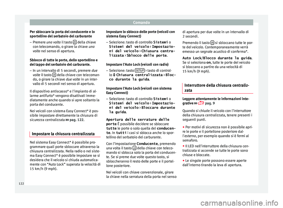 Seat Ateca 2016 Manuale del proprietario (in Italian) Comando
Per sbloccare la porta del conducente e lo
s por
tellino del serbatoio del carburante
– Premere una vo
lta il tasto della chiave
c on t
elecomando, o girare la chiave una
volta nel se Seat Ateca 2016 Manuale del proprietario (in Italian) Comando
Per sbloccare la porta del conducente e lo
s por
tellino del serbatoio del carburante
– Premere una vo
lta il tasto della chiave
c on t
elecomando, o girare la chiave una
volta nel se