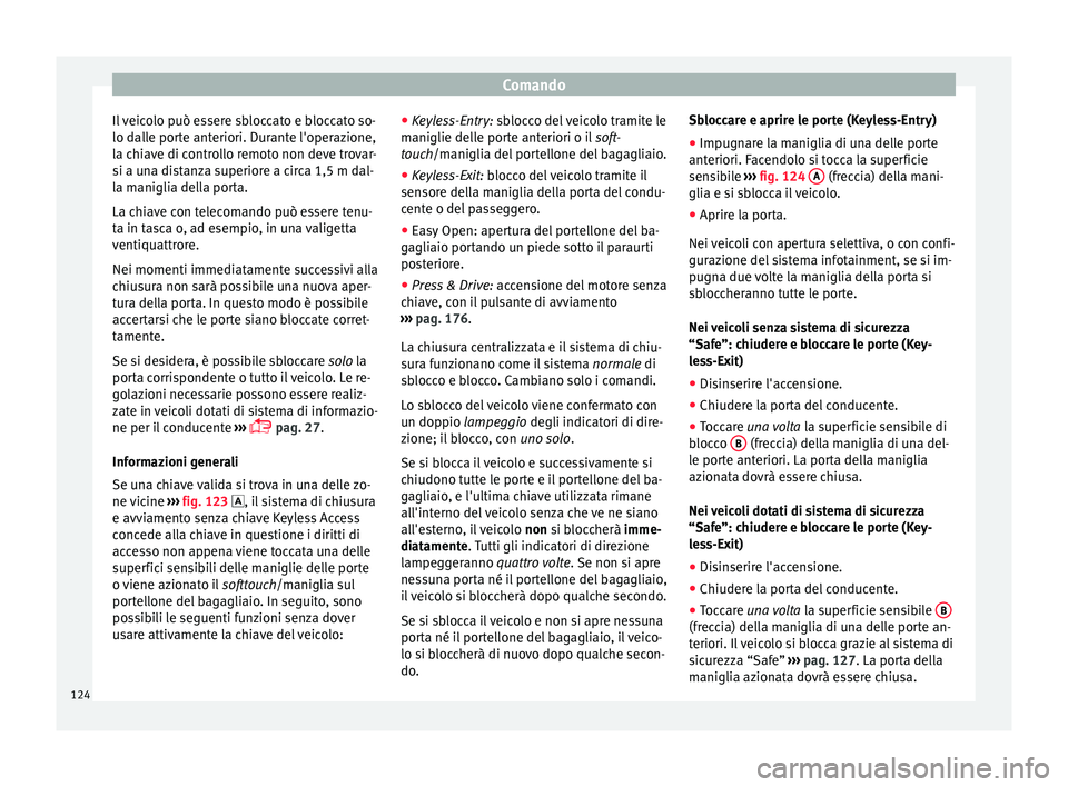 Seat Ateca 2016 Manuale del proprietario (in Italian) Comando
Il veicolo può essere sbloccato e bloccato so-
lo d al
le porte anteriori. Durante l'operazione,
la chiave di controllo remoto non deve trovar-
si a una distanza superiore a circa 1,5 m d Seat Ateca 2016 Manuale del proprietario (in Italian) Comando
Il veicolo può essere sbloccato e bloccato so-
lo d al
le porte anteriori. Durante l'operazione,
la chiave di controllo remoto non deve trovar-
si a una distanza superiore a circa 1,5 m d