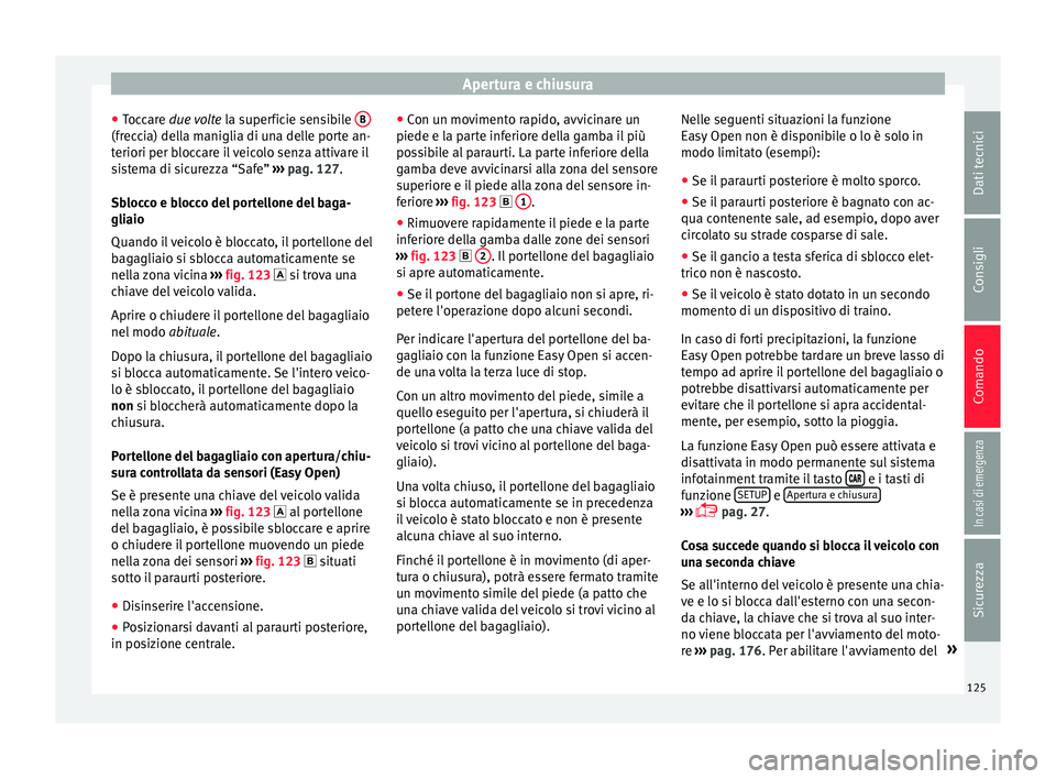 Seat Ateca 2016 Manuale del proprietario (in Italian) Apertura e chiusura
● Toc
care due volte la superficie sensibile B(freccia) della maniglia di una delle porte an-
t
eriori per b
loccare il veicolo senza attivare il
sistema di sicurezza “Safe Seat Ateca 2016 Manuale del proprietario (in Italian) Apertura e chiusura
● Toc
care due volte la superficie sensibile B(freccia) della maniglia di una delle porte an-
t
eriori per b
loccare il veicolo senza attivare il
sistema di sicurezza “Safe