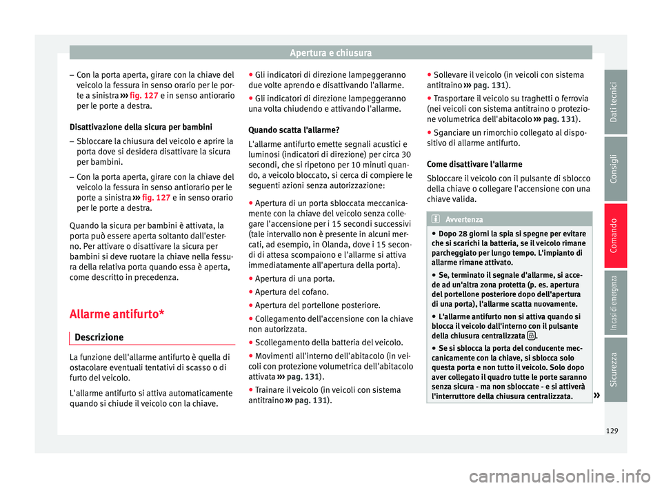 Seat Ateca 2016 Manuale del proprietario (in Italian) Apertura e chiusura
– Con l
a porta aperta, girare con la chiave del
veicolo la fessura in senso orario per le por-
te a sinistra ››› fig. 127 e in senso antiorario
per le porte a destra.
Dis Seat Ateca 2016 Manuale del proprietario (in Italian) Apertura e chiusura
– Con l
a porta aperta, girare con la chiave del
veicolo la fessura in senso orario per le por-
te a sinistra ››› fig. 127 e in senso antiorario
per le porte a destra.
Dis