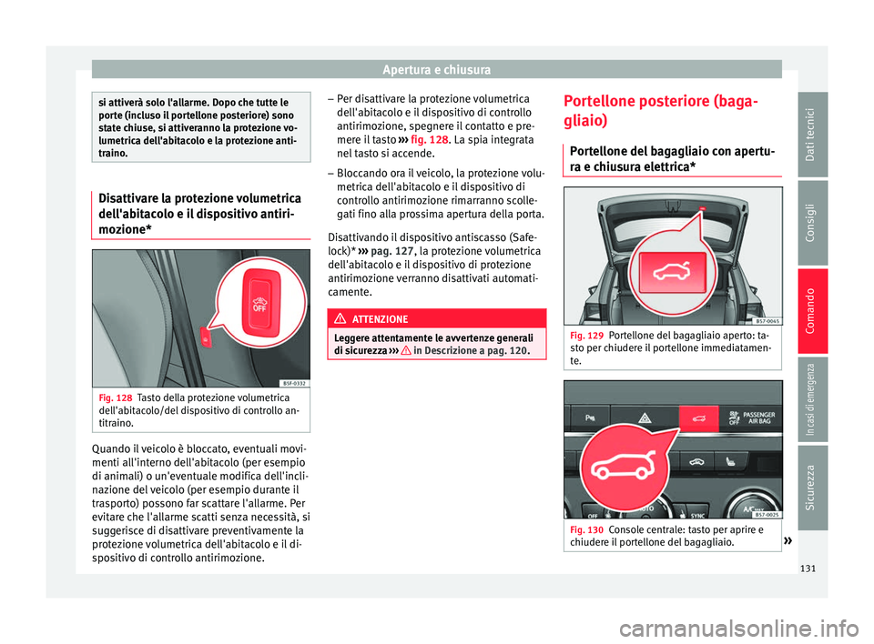 Seat Ateca 2016 Manuale del proprietario (in Italian) Apertura e chiusura
si attiverà solo l'allarme. Dopo che tutte le
por
t
e (incluso il portellone posteriore) sono
state chiuse, si attiveranno la protezione vo-
lumetrica dell'abitacolo e la Seat Ateca 2016 Manuale del proprietario (in Italian) Apertura e chiusura
si attiverà solo l'allarme. Dopo che tutte le
por
t
e (incluso il portellone posteriore) sono
state chiuse, si attiveranno la protezione vo-
lumetrica dell'abitacolo e la