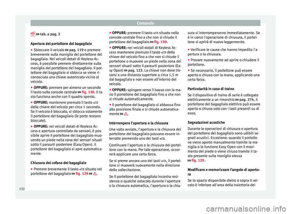 Seat Ateca 2016 Manuale del proprietario (in Italian) Comando
› › ›
tab. a pag. 2
Apertura del portellone del bagagliaio
● Sbloccare il veicolo ››
› pag. 119 e premere
brevemente sulla maniglia del portellone del
bagagliaio. Nei v Seat Ateca 2016 Manuale del proprietario (in Italian) Comando
› › ›
tab. a pag. 2
Apertura del portellone del bagagliaio
● Sbloccare il veicolo ››
› pag. 119 e premere
brevemente sulla maniglia del portellone del
bagagliaio. Nei v