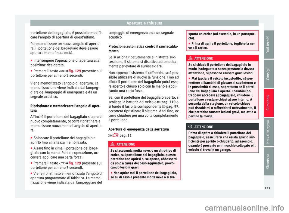 Seat Ateca 2016 Manuale del proprietario (in Italian) Apertura e chiusura
portellone del bagagliaio, è possibile modifi-
c ar
e l'angolo di apertura di quest'ultimo.
Per memorizzare un nuovo angolo di apertu-
ra, il portellone del bagagliaio dev Seat Ateca 2016 Manuale del proprietario (in Italian) Apertura e chiusura
portellone del bagagliaio, è possibile modifi-
c ar
e l'angolo di apertura di quest'ultimo.
Per memorizzare un nuovo angolo di apertu-
ra, il portellone del bagagliaio dev